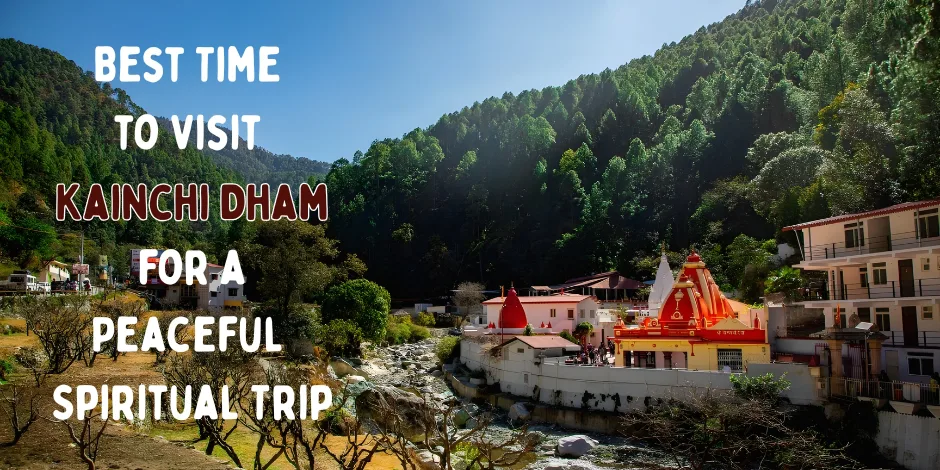 Best time to visit kainchi dham